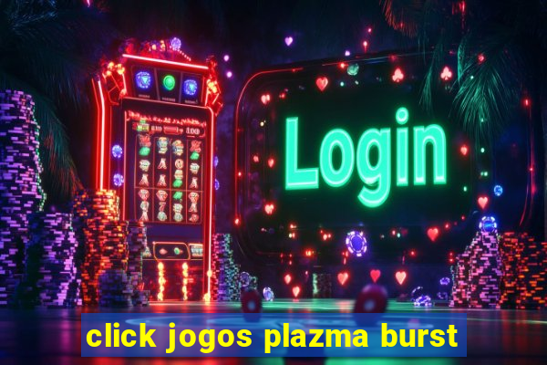 click jogos plazma burst